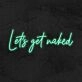 Lets Get Naked Neon Sign