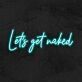 Lets Get Naked Neon Sign