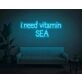 I Need Vitamin SEA Neon Sign