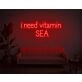 I Need Vitamin SEA Neon Sign