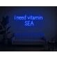 I Need Vitamin SEA Neon Sign