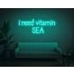 I Need Vitamin SEA Neon Sign