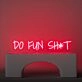 Do Fun Sht Neon Sign
