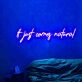 It Just Comes Natural Neon Sign