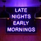 Late Nights Early Mornings Neon Sign