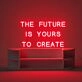 The Future Is Yours to Create Neon Sign