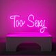 Too Sxy Neon Sign