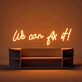 We Can Fix It Neon Sign