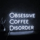 Obsessive Coffee Disorder Neon Sign