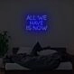 All We Have Is Now Neon Sign