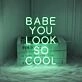 Babe You Look So Cool Neon Sign