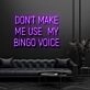 Dont Make Me Use My Bingo Voice Neon Sign