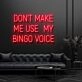 Dont Make Me Use My Bingo Voice Neon Sign