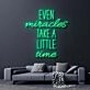 Even Miracles Take A Little Time Neon Sign