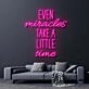 Even Miracles Take A Little Time Neon Sign