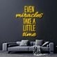 Even Miracles Take A Little Time Neon Sign