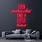 Even Miracles Take A Little Time Neon Sign