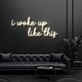 I Woke Up Like This Neon Sign