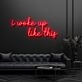 I Woke Up Like This Neon Sign