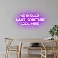 'We should hang something cool here' neon sign