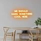 'We should hang something cool here' neon sign