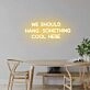 'We should hang something cool here' neon sign