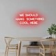 'We should hang something cool here' neon sign