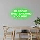 'We should hang something cool here' neon sign
