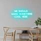 'We should hang something cool here' neon sign