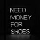 Need Money For Shoes Neon Sign