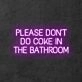Please Don't Do Coke In The Bathroom Neon Sign