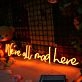 We Are All Mad Here Neon Sign