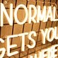 Normal Gets You Nowhere Neon Sign