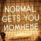 Normal Gets You Nowhere Neon Sign