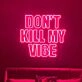 Don't Kill My Vibe Neon Sign