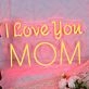 I Love You Mom Neon Sign