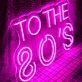 To The 80's Neon Sign