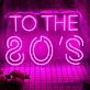 To The 80's Neon Sign