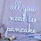 All You Need Is Pancake Neon Sign