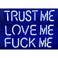 Trust Me Love Me Fck Me Acrylic Board Neon Sign