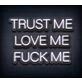 Trust Me Love Me Fck Me Custom Neon Sign