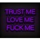 Trust Me Love Me Fck Me Custom Neon Sign