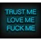 Trust Me Love Me Fck Me Custom Neon Sign