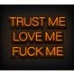 Trust Me Love Me Fck Me Custom Neon Sign