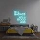 'Be A Badass With A Good Ass' Neon Sign