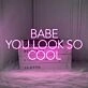 Babe You Look So Cool Neon Sign