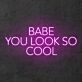Babe You Look So Cool Neon Sign
