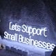 Lets Support Small Businesses Neon Sign