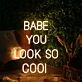 BABE YOU LOOK SO COOL Neon Sign