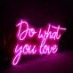 Do Whay You Love Neon Sign